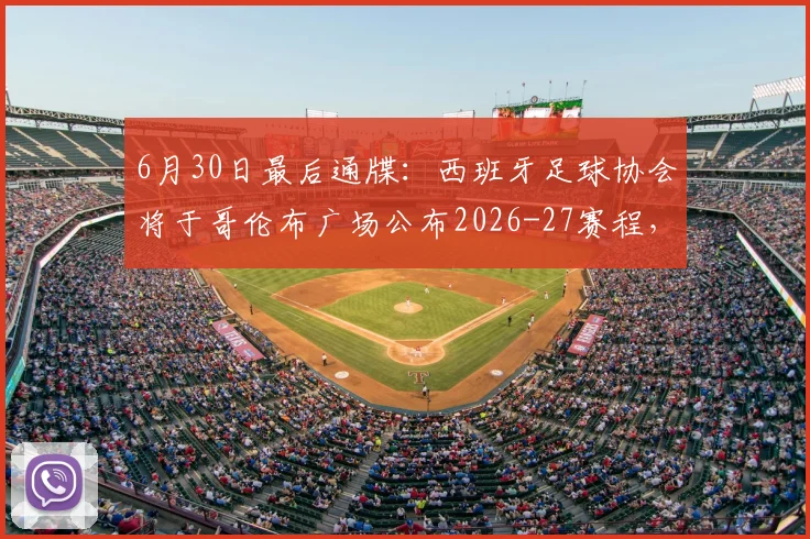 6月30日最后通牒：西班牙足球协会将于哥伦布广场公布2026-27赛程，开赛日成焦点_球员_转播_季前