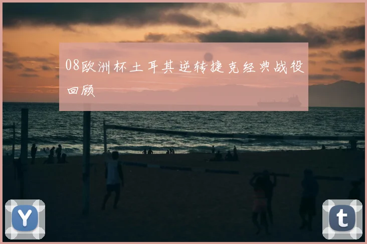 08欧洲杯土耳其逆转捷克经典战役回顾