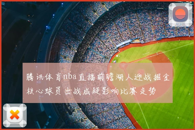 腾讯体育nba直播前瞻湖人迎战掘金核心球员出战成疑影响比赛走势