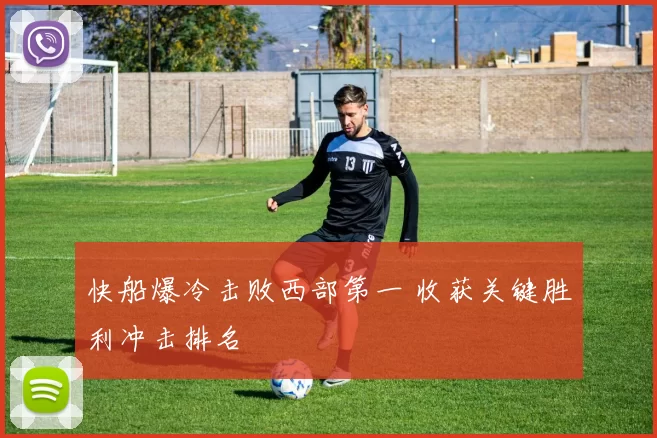 快船爆冷击败西部第一 收获关键胜利冲击排名