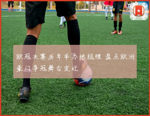 欧冠决赛历年举办地梳理 盘点欧洲豪门争冠舞台变迁