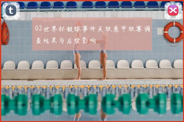 02世界杯假球事件关联意甲联赛调查结果与后续影响