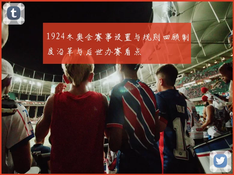 1924冬奥会赛事设置与规则回顾制度沿革与后世办赛看点